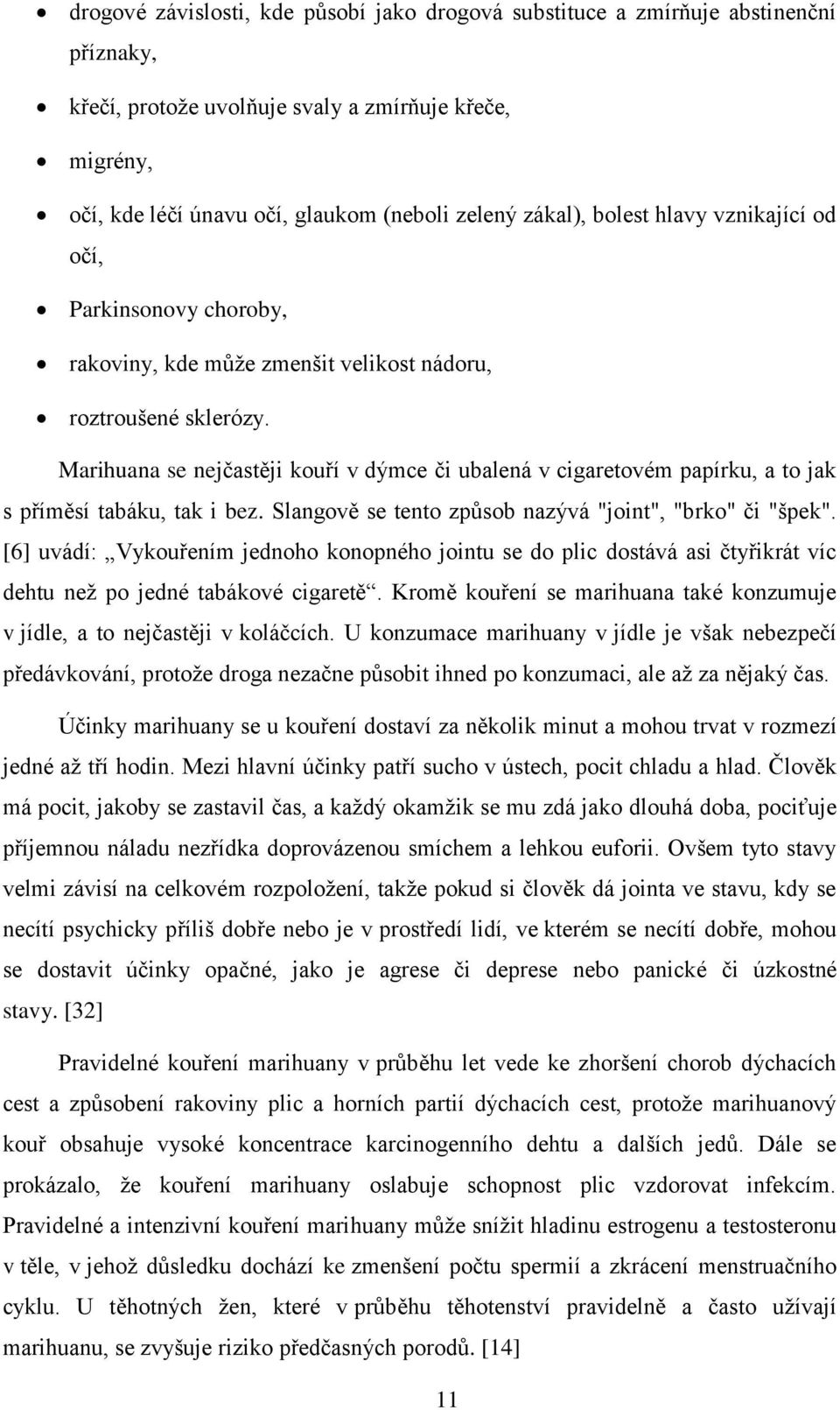 Marihuana se nejčastěji kouří v dýmce či ubalená v cigaretovém papírku, a to jak s příměsí tabáku, tak i bez. Slangově se tento způsob nazývá "joint", "brko" či "špek".