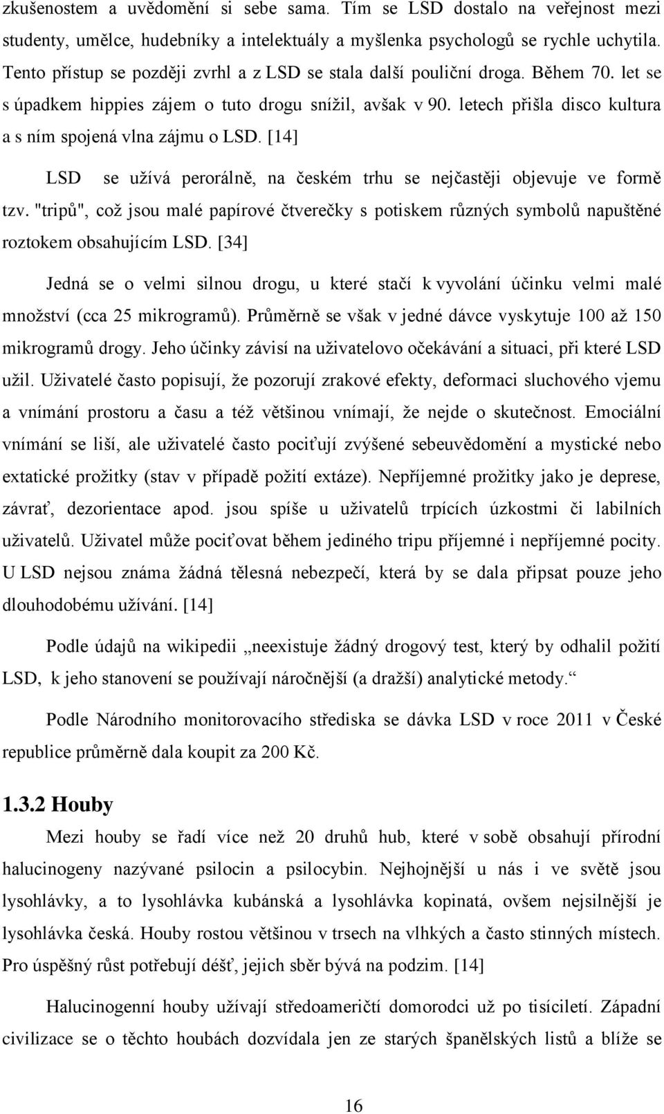 letech přišla disco kultura a s ním spojená vlna zájmu o LSD. [14] LSD se užívá perorálně, na českém trhu se nejčastěji objevuje ve formě tzv.