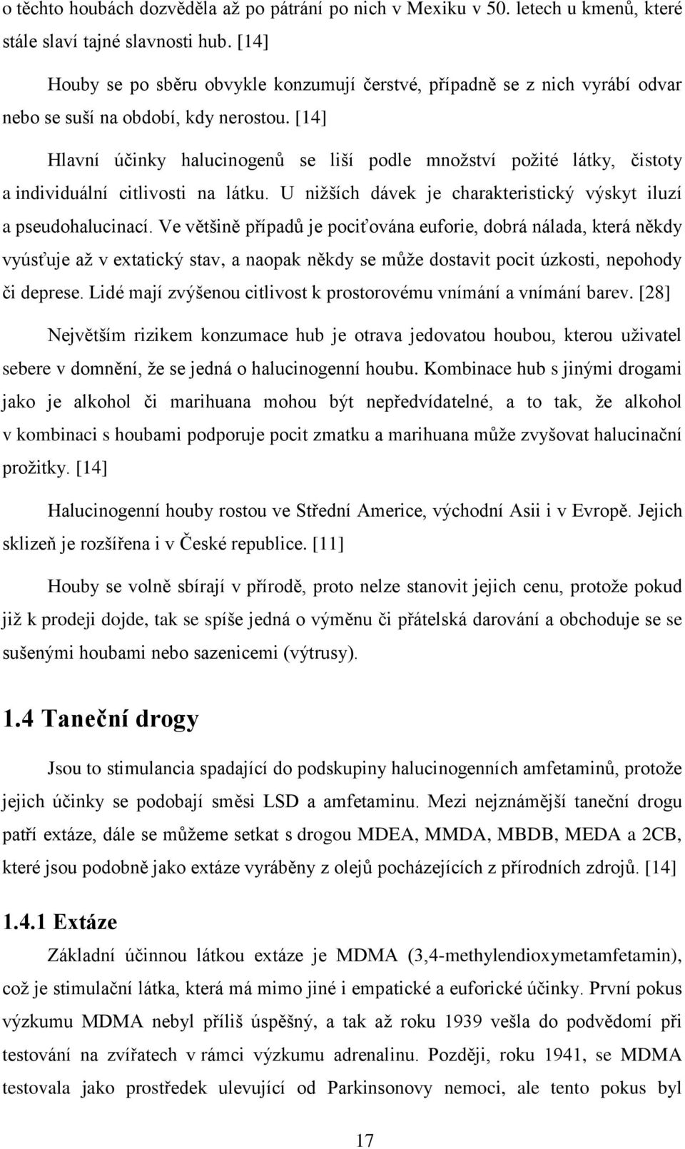 [14] Hlavní účinky halucinogenů se liší podle množství požité látky, čistoty a individuální citlivosti na látku. U nižších dávek je charakteristický výskyt iluzí a pseudohalucinací.