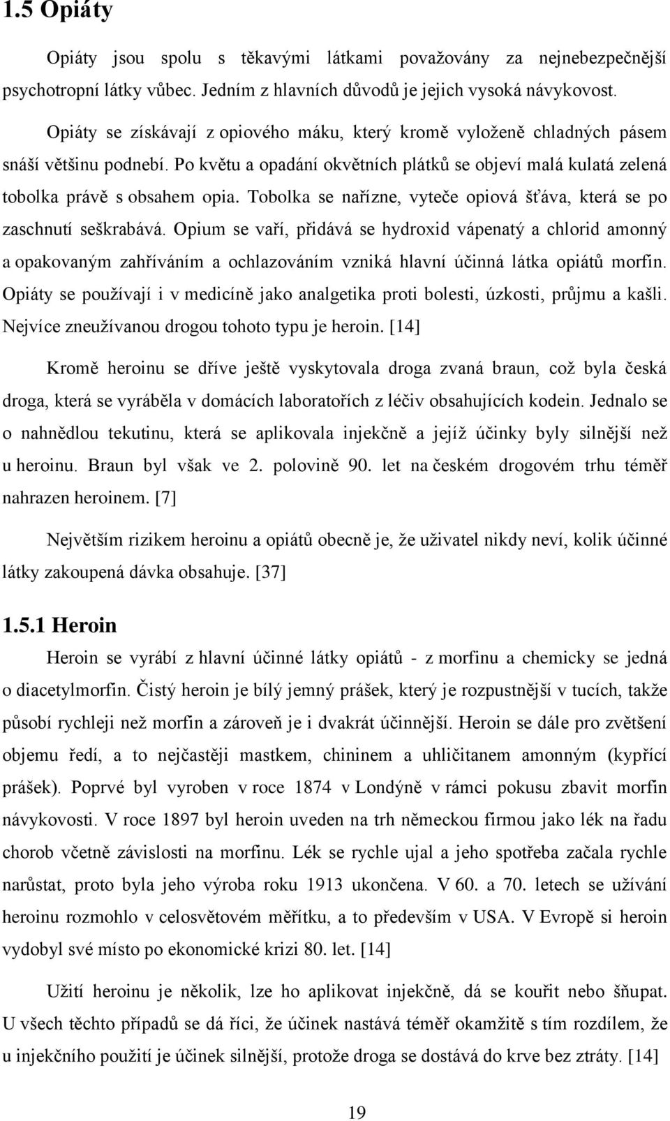 Tobolka se nařízne, vyteče opiová šťáva, která se po zaschnutí seškrabává.