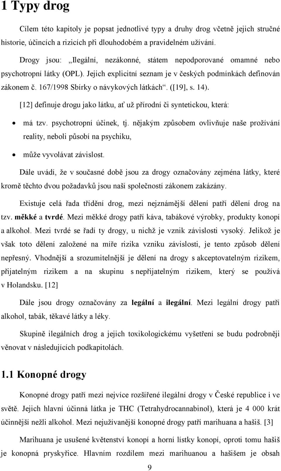 ([19], s. 14). [12] definuje drogu jako látku, ať už přírodní či syntetickou, která: má tzv. psychotropní účinek, tj.