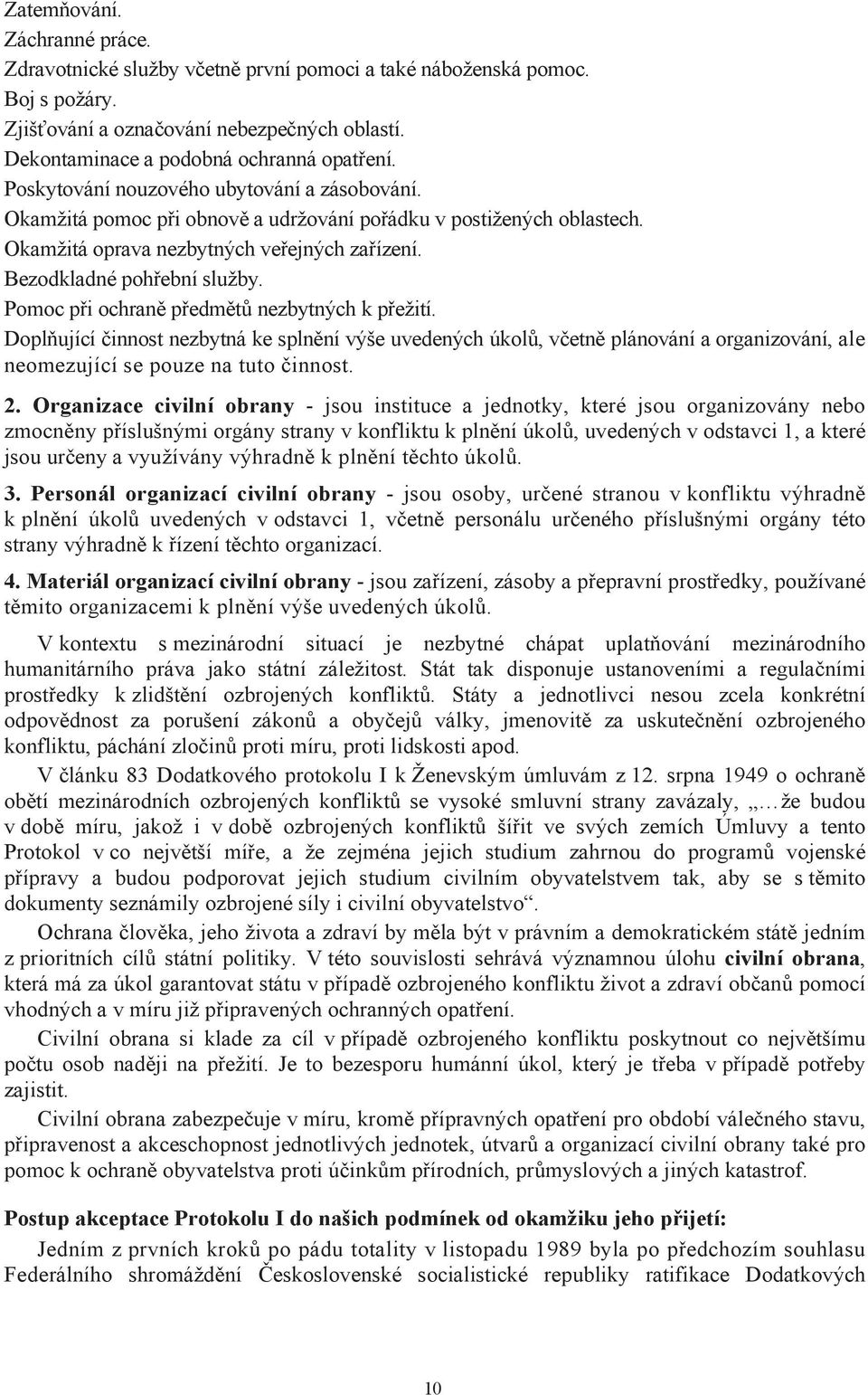 Pomoc při ochraně předmětů nezbytných k přežití. Doplňující činnost nezbytná ke splnění výše uvedených úkolů, včetně plánování a organizování, ale neomezující se pouze na tuto činnost. 2.