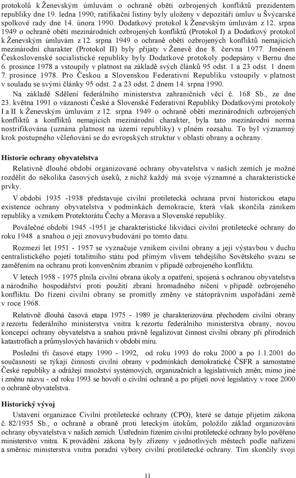 srpna 1949 o ochraně obětí ozbrojených konfliktů nemajících mezinárodní charakter (Protokol II) byly přijaty v Ženevě dne 8. června 1977.