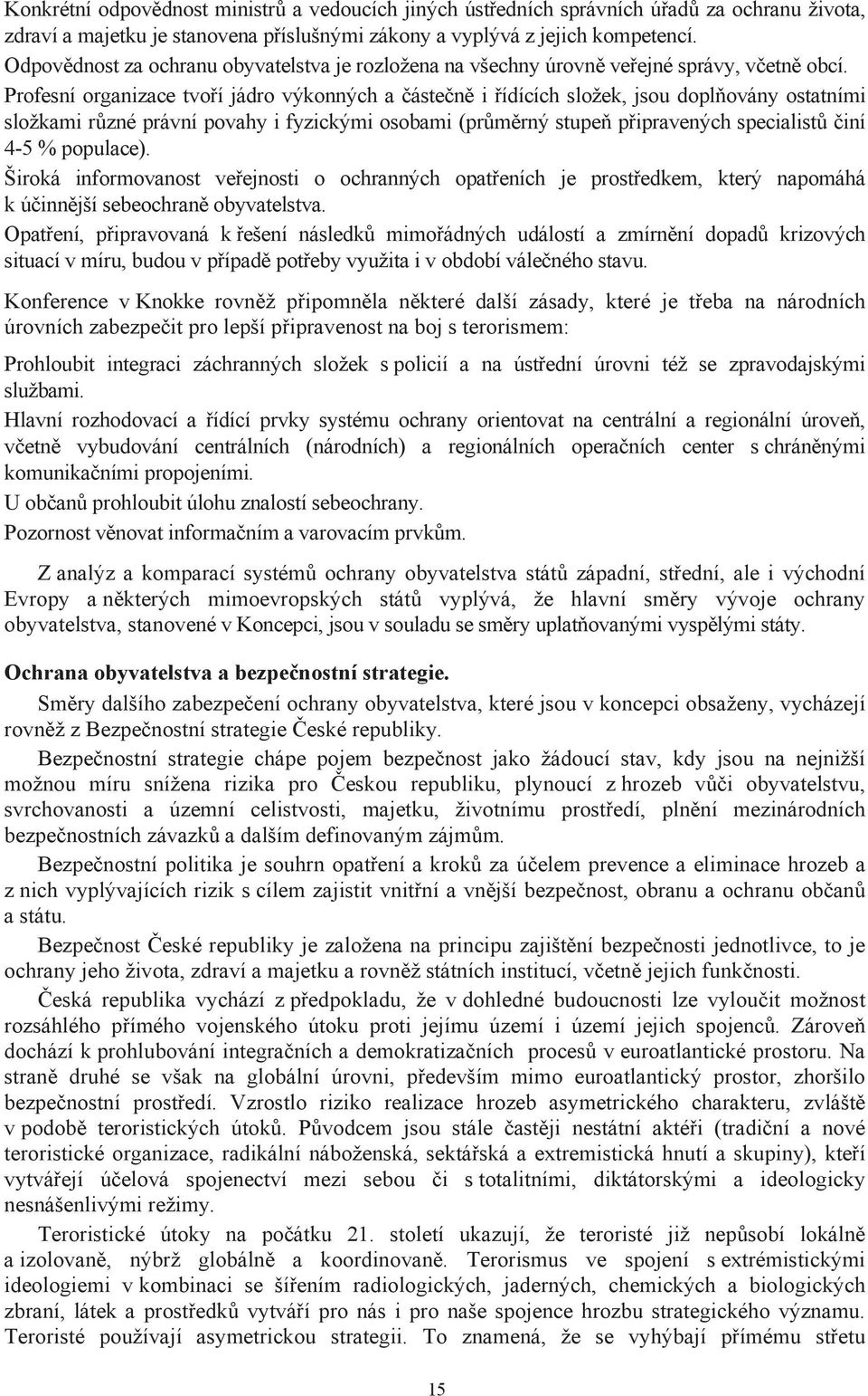 Profesní organizace tvoří jádro výkonných a částečně i řídících složek, jsou doplňovány ostatními složkami různé právní povahy i fyzickými osobami (průměrný stupeň připravených specialistů činí 4-5 %