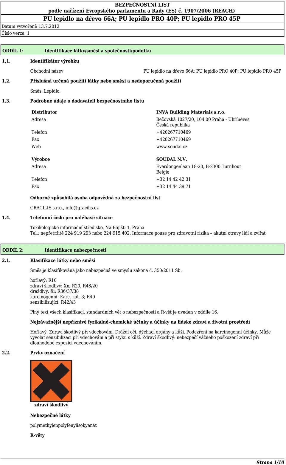 soudal.cz SOUDAL N.V. Telefon +32 14 42 42 31 Fax +32 14 44 39 71 Odborně způsobilá osoba odpovědná za bezpečnostní list GRACILIS s.r.o., info@gracilis.cz 1.4. Telefonní číslo pro naléhavé situace Everdongenlaan 18-20, B-2300 Turnhout Belgie Toxikologické informační středisko, Na Bojišti 1, Praha Tel.