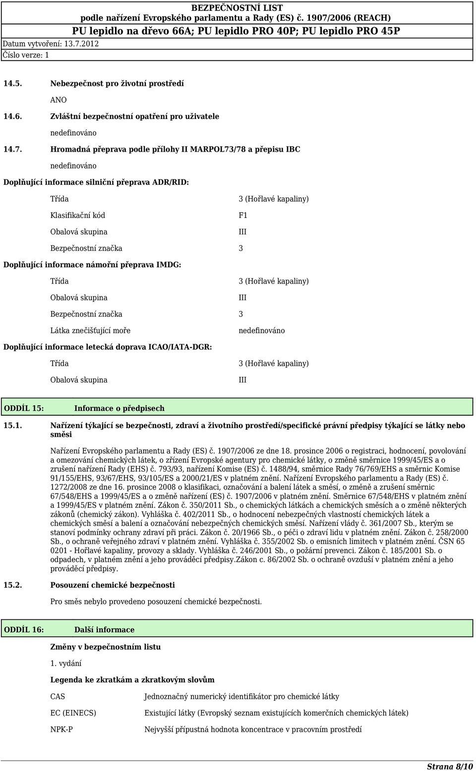 Doplňující informace námořní přeprava IMDG: Třída Obalová skupina 3 (Hořlavé kapaliny) III Bezpečnostní značka 3 Látka znečišťující moře Doplňující informace letecká doprava ICAO/IATA-DGR: Třída