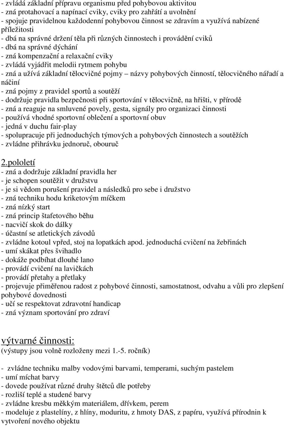 a užívá základní tělocvičné pojmy názvy pohybových činností, tělocvičného nářadí a náčiní - zná pojmy z pravidel sportů a soutěží - dodržuje pravidla bezpečnosti při sportování v tělocvičně, na