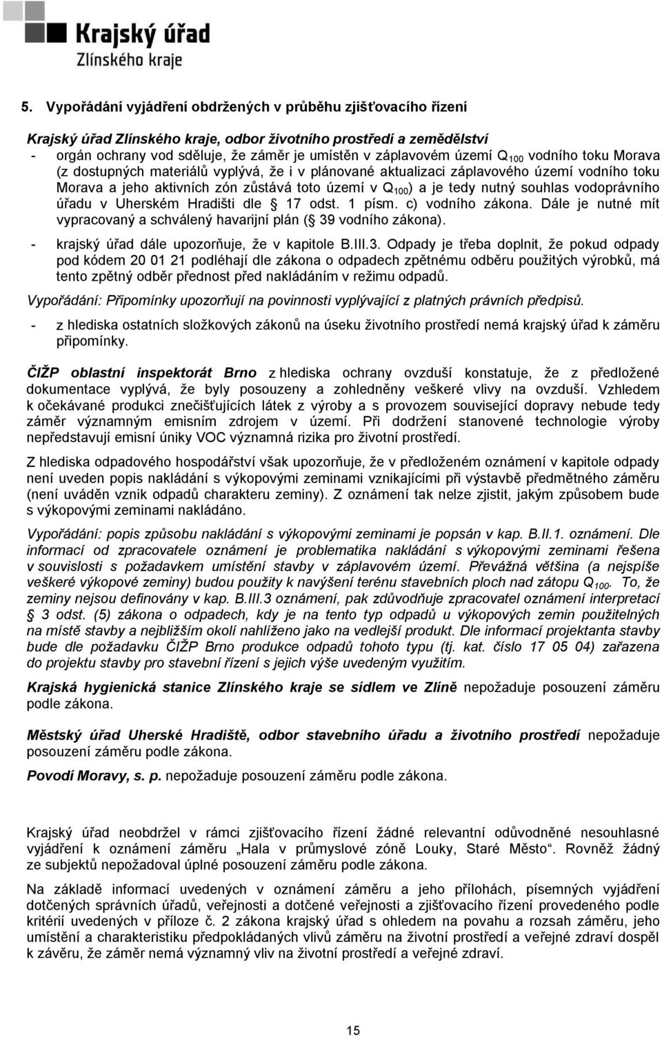 souhlas vodoprávního úřadu v Uherském Hradišti dle 17 odst. 1 písm. c) vodního zákona. Dále je nutné mít vypracovaný a schválený havarijní plán ( 39 vodního zákona).