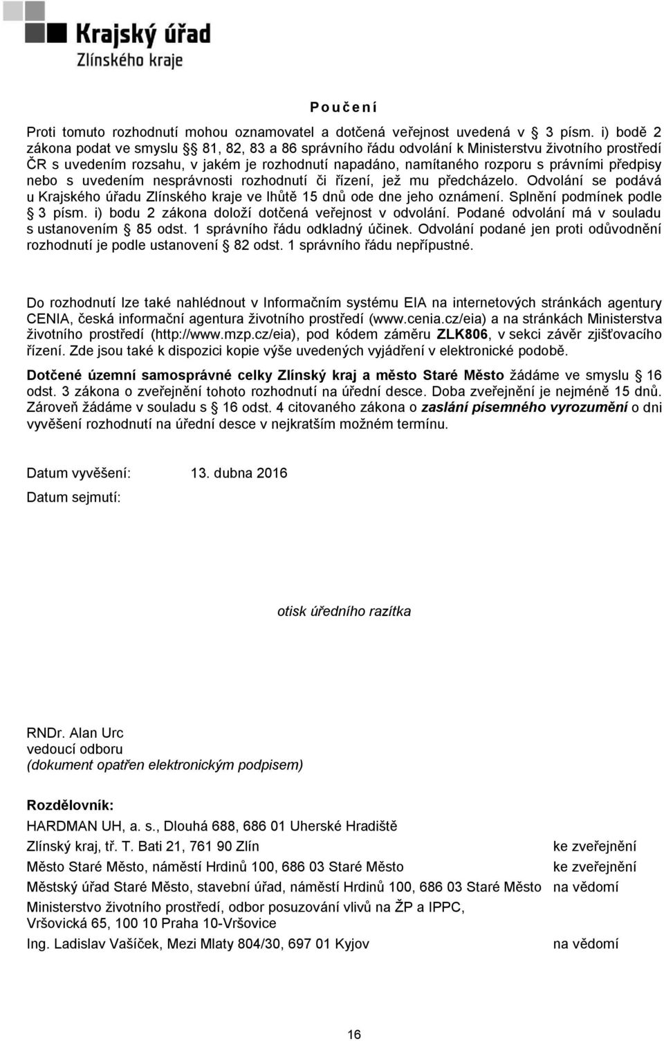 předpisy nebo s uvedením nesprávnosti rozhodnutí či řízení, jež mu předcházelo. Odvolání se podává u Krajského úřadu Zlínského kraje ve lhůtě 15 dnů ode dne jeho oznámení.