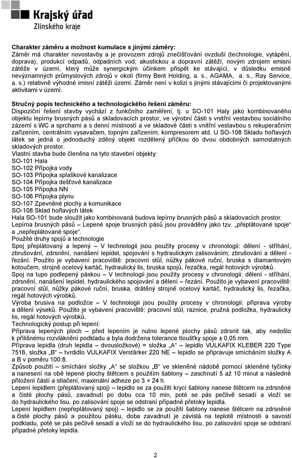 a. s., AGAMA, a. s., Ray Service, a. s.) relativně výhodné imisní zátěži území. Záměr není v kolizi s jinými stávajícími či projektovanými aktivitami v území.