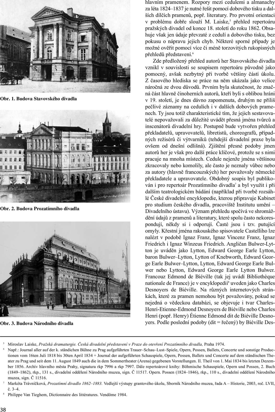 Laiske, 5 přehled repertoáru pražských divadel od konce 18. století do roku 1862. Obsahuje však jen údaje převzaté z cedulí a dobového tisku, bez pokusu o nápravu jejich chyb.