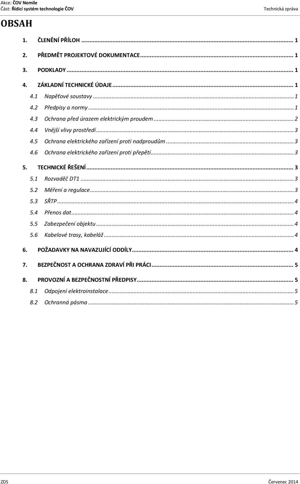 .. 3 5.2 Měření a regulace... 3 5.3 SŘTP... 4 5.4 Přenos dat... 4 5.5 Zabezpečení objektu... 4 5.6 Kabelové trasy, kabeláž... 4 6. POŽADAVKY NA NAVAZUJÍCÍ ODDÍLY... 4 7.