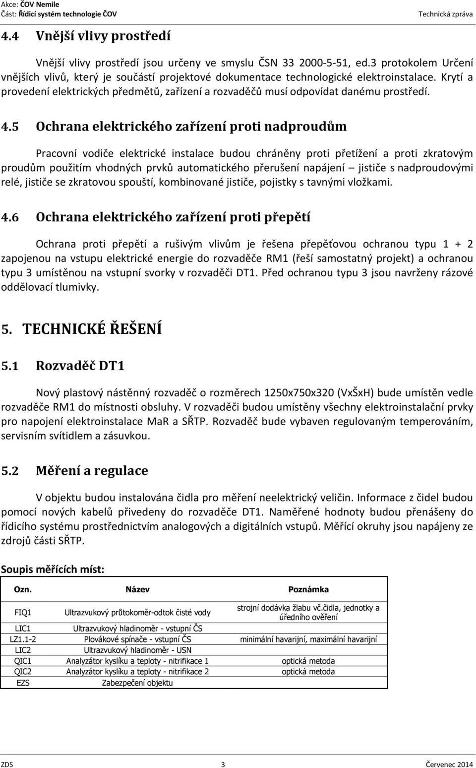 Krytí a provedení elektrických předmětů, zařízení a rozvaděčů musí odpovídat danému prostředí. 4.