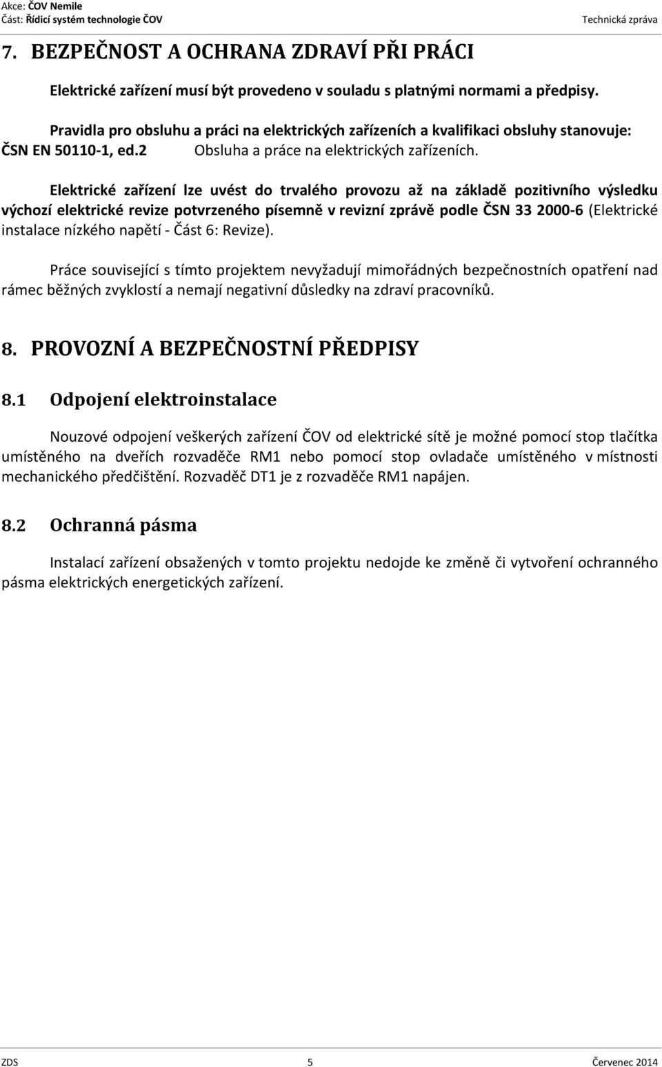 Elektrické zařízení lze uvést do trvalého provozu až na základě pozitivního výsledku výchozí elektrické revize potvrzeného písemně v revizní zprávě podle ČSN 33 2000-6 (Elektrické instalace nízkého