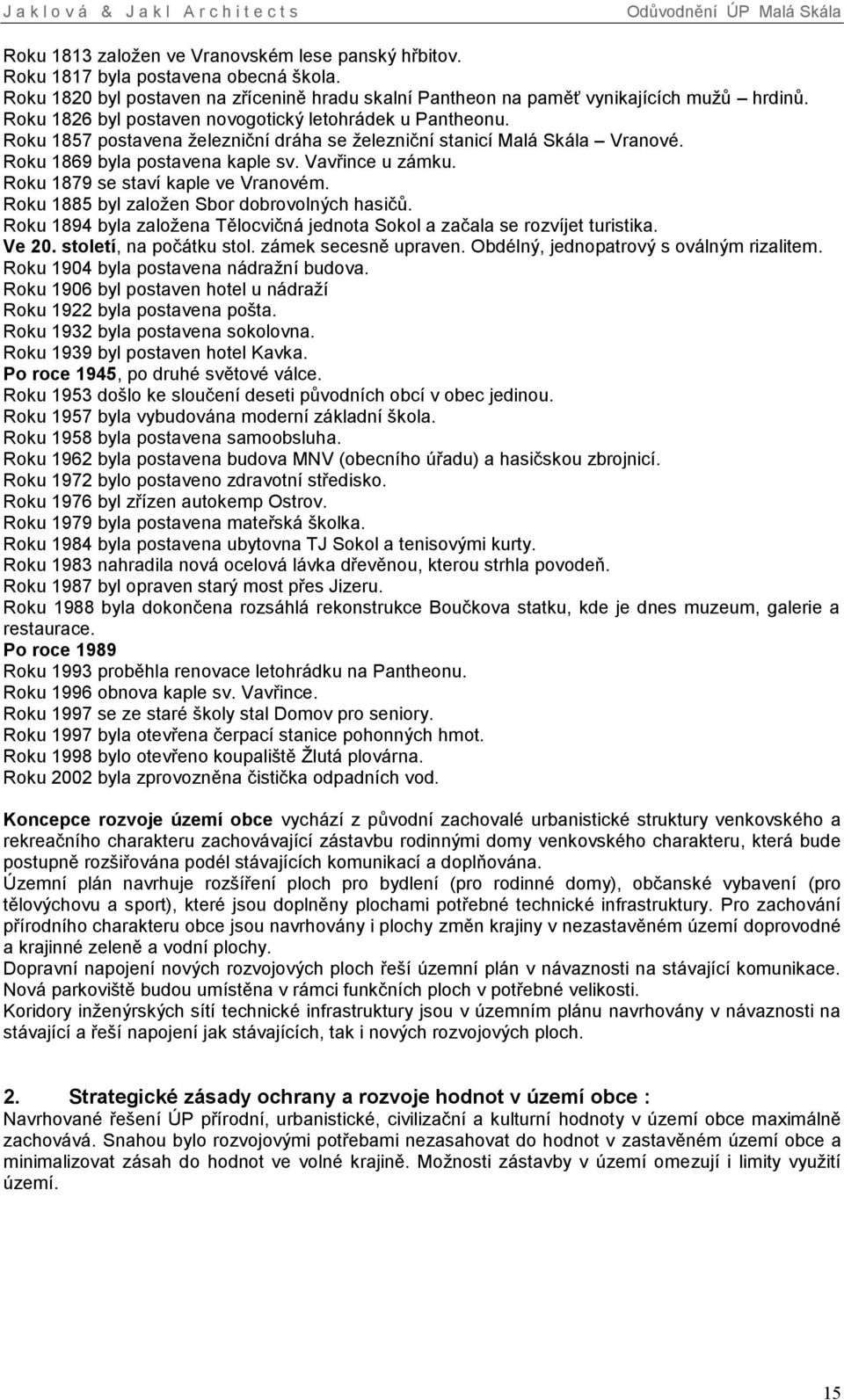 Roku 1879 se staví kaple ve Vranovém. Roku 1885 byl založen Sbor dobrovolných hasičů. Roku 1894 byla založena Tělocvičná jednota Sokol a začala se rozvíjet turistika. Ve 20. století, na počátku stol.