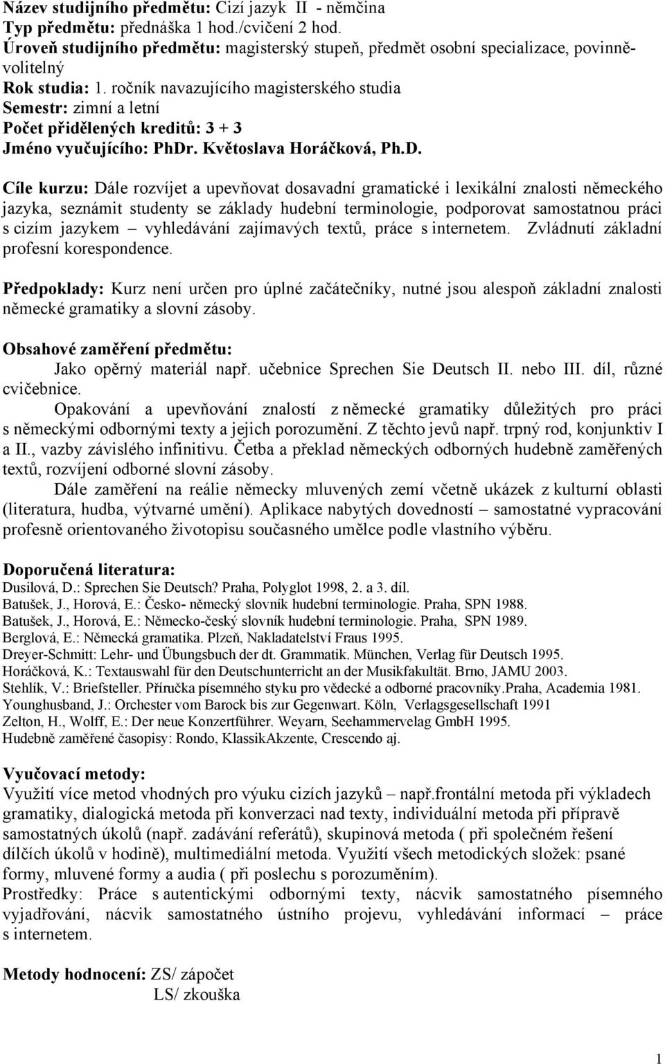 ročník navazujícího magisterského studia Semestr: zimní a letní Počet přidělených kreditů: 3 + 3 Jméno vyučujícího: PhDr