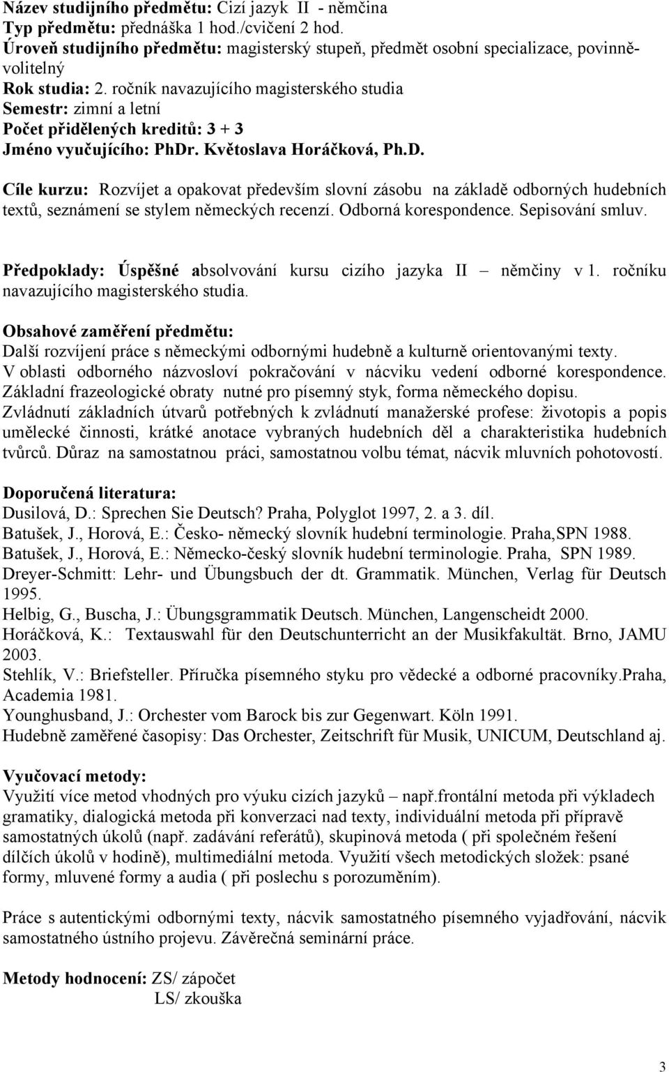 ročník navazujícího magisterského studia Semestr: zimní a letní Počet přidělených kreditů: 3 + 3 Jméno vyučujícího: PhDr