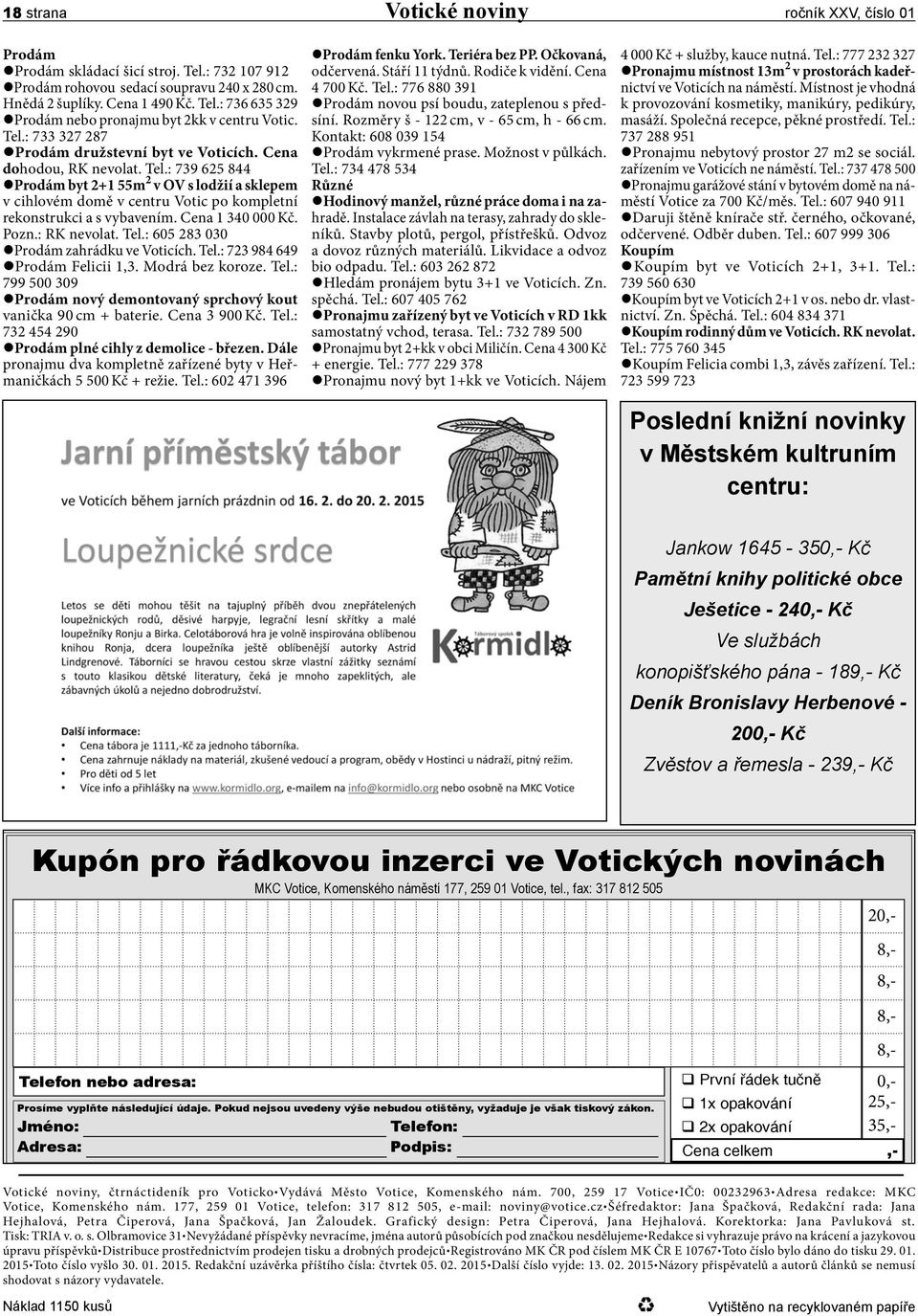 : 739 625 844 Prodám byt 2+1 55m 2 v OV s lodžií a sklepem v cihlovém domě v centru Votic po kompletní rekonstrukci a s vybavením. Cena 1 340 000 Kč. Pozn.: RK nevolat. Tel.