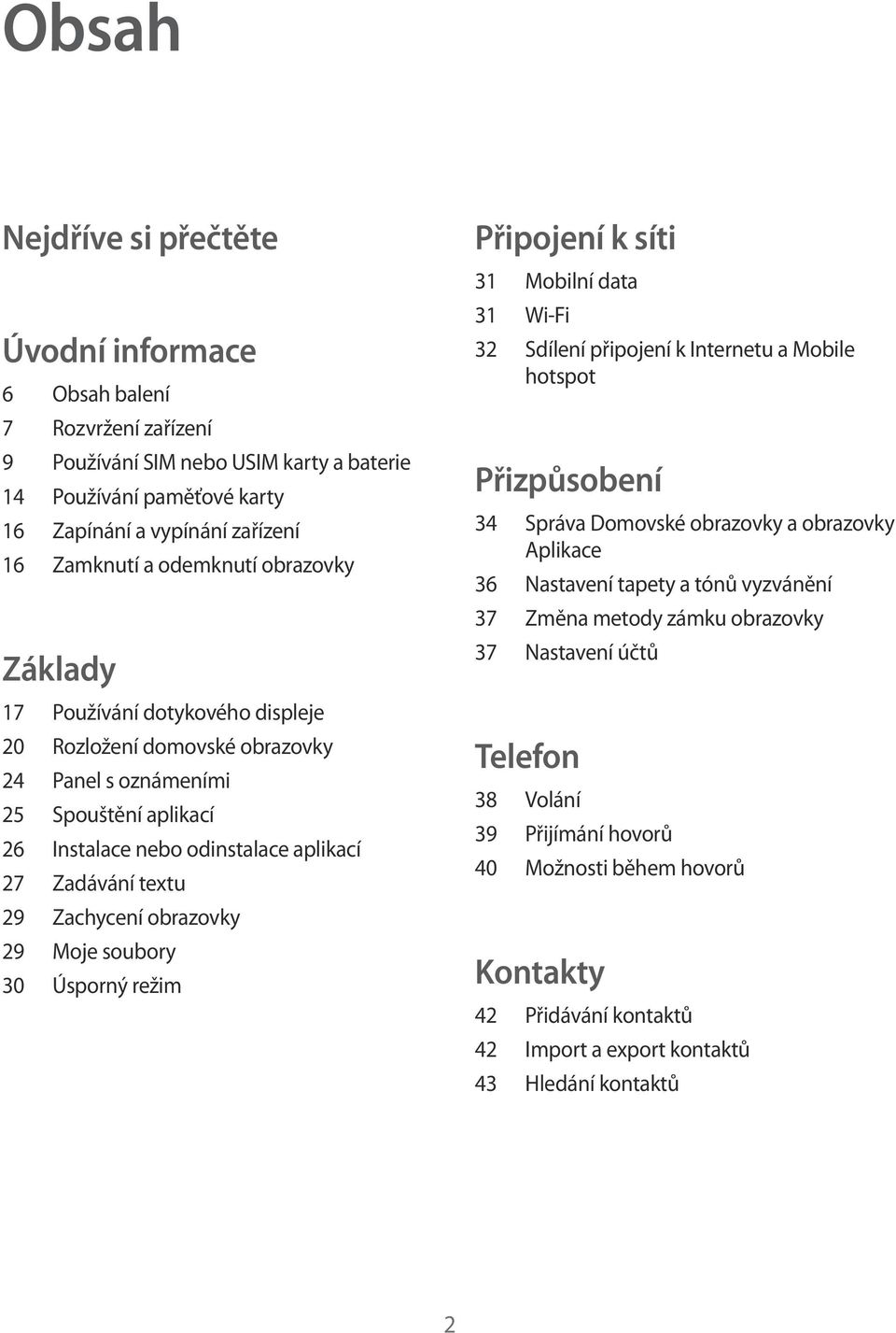 Zachycení obrazovky 29 Moje soubory 30 Úsporný režim Připojení k síti 31 Mobilní data 31 Wi-Fi 32 Sdílení připojení k Internetu a Mobile hotspot Přizpůsobení 34 Správa Domovské obrazovky a obrazovky