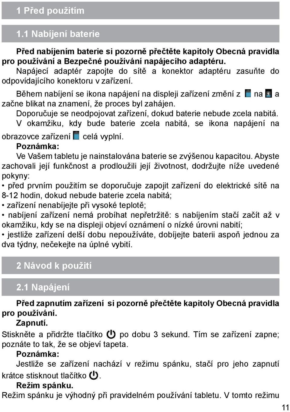 Během nabíjení se ikona napájení na displeji zařízení změní z na a začne blikat na znamení, že proces byl zahájen. Doporučuje se neodpojovat zařízení, dokud baterie nebude zcela nabitá.