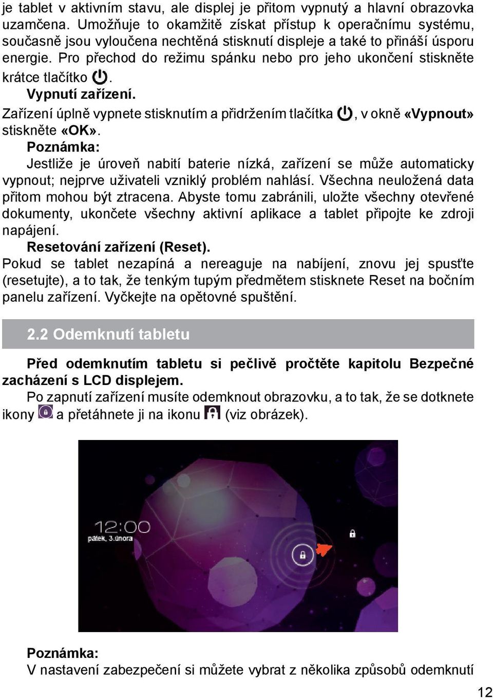 Pro přechod do režimu spánku nebo pro jeho ukončení stiskněte krátce tlačítko. Vypnutí zařízení. Zařízení úplně vypnete stisknutím a přidržením tlačítka, v okně «Vypnout» stiskněte «ОK».