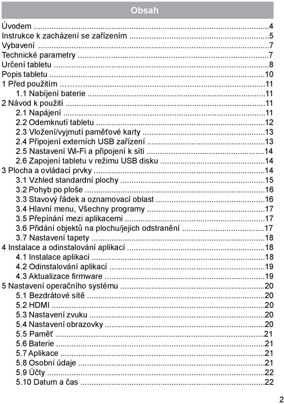 6 Zapojení tabletu v režimu USB disku...14 3 Plocha a ovládací prvky...14 3.1 Vzhled standardní plochy...15 3.2 Pohyb po ploše...16 3.3 Stavový řádek a oznamovací oblast...16 3.4 Hlavní menu, Všechny programy.