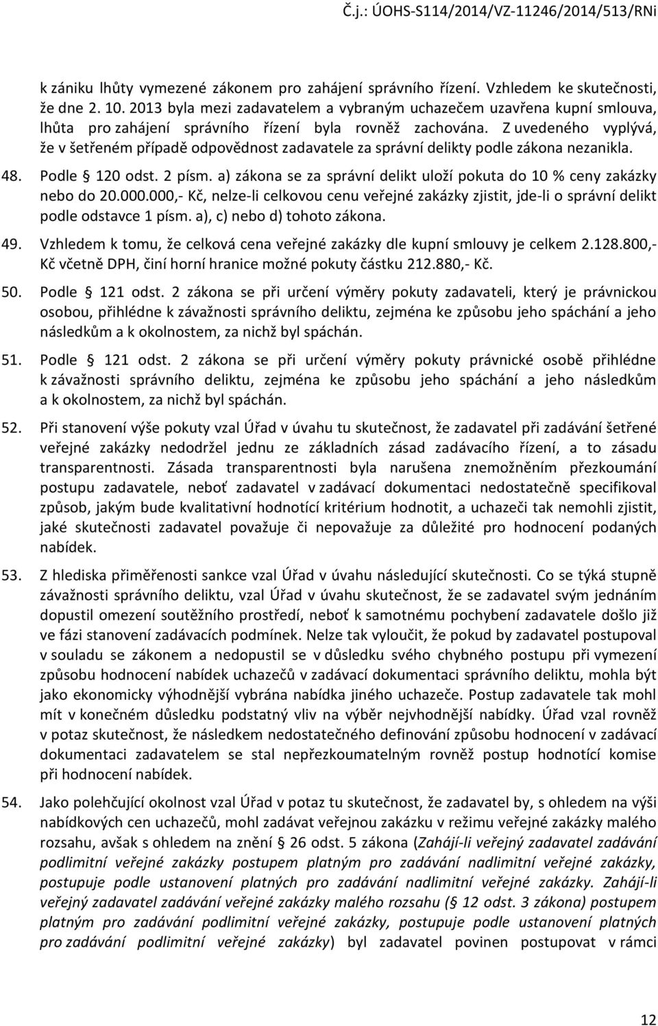 Z uvedeného vyplývá, že v šetřeném případě odpovědnost zadavatele za správní delikty podle zákona nezanikla. 48. Podle 120 odst. 2 písm.