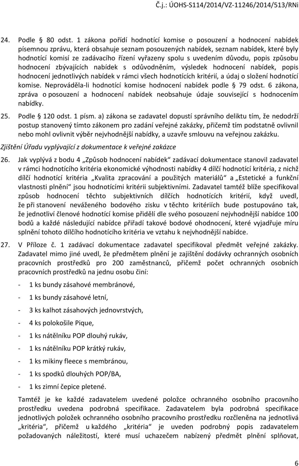 spolu s uvedením důvodu, popis způsobu hodnocení zbývajících nabídek s odůvodněním, výsledek hodnocení nabídek, popis hodnocení jednotlivých nabídek v rámci všech hodnotících kritérií, a údaj o