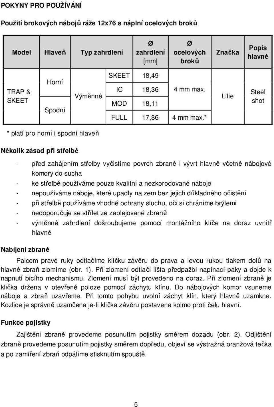 * Lilie Steel shot * platí pro horní i spodní hlaveň Několik zásad při střelbě - před zahájením střelby vyčistíme povrch zbraně i vývrt hlavně včetně nábojové komory do sucha - ke střelbě používáme