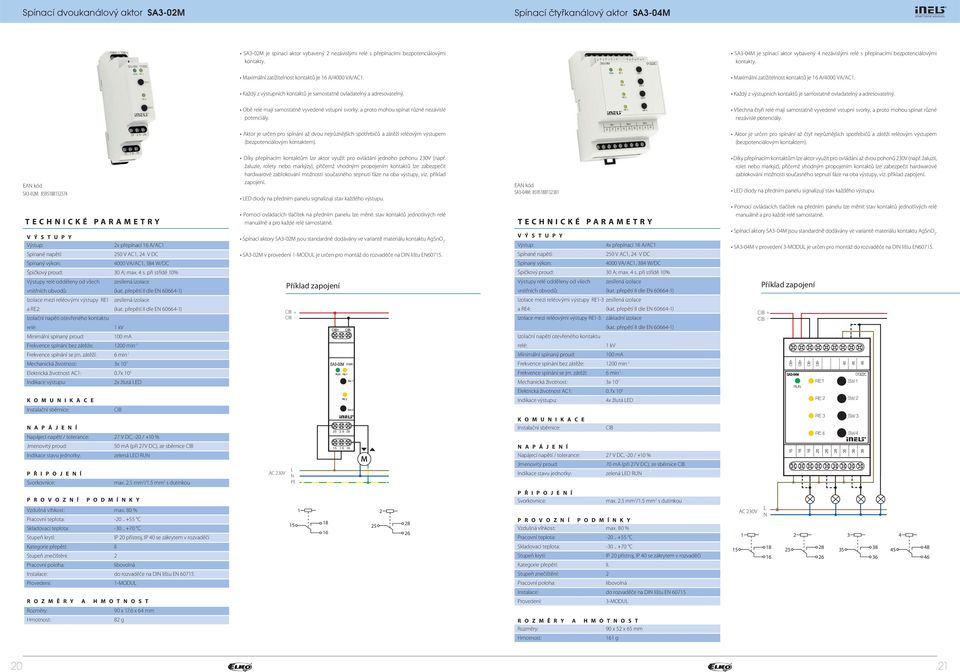 Maximální zatížitelnost kontaktů je 16 A/4000 VA/AC1. Každý z výstupních kontaktů je samostatně ovladatelný a adresovatelný.