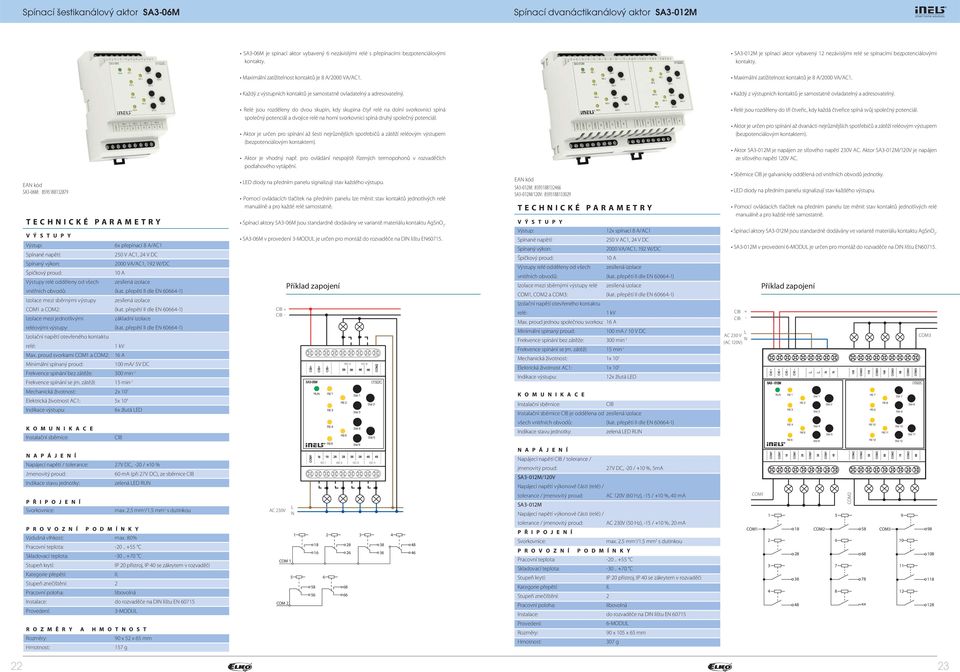 Maximální zatížitelnost kontaktů je 8 A/000 VA/AC1. Každý z výstupních kontaktů je samostatně ovladatelný a adresovatelný.