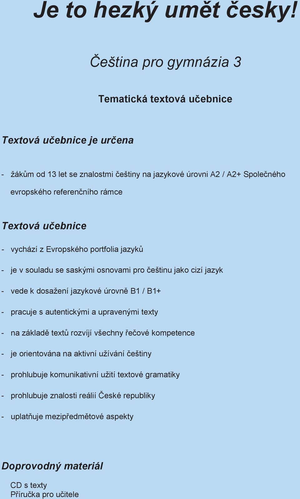 referenčního rámce Textová učebnice - vychází z Evropského portfolia jazyků - je v souladu se saskými osnovami pro češtinu jako cizí jazyk - vede k dosažení jazykové úrovně