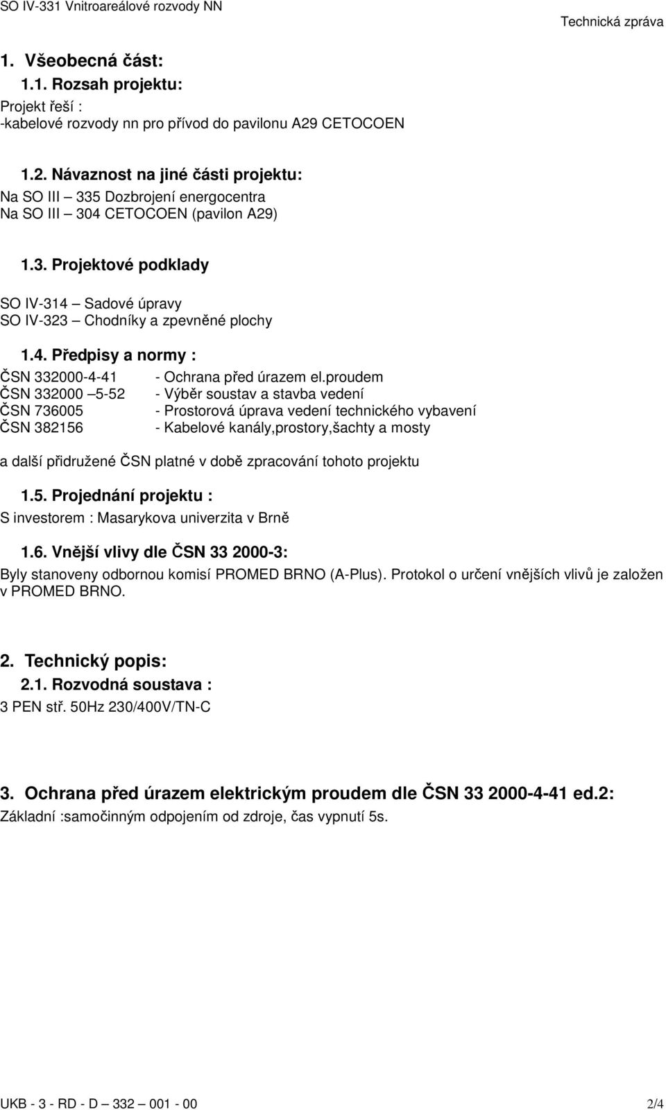 4. Předpisy a normy : ČSN 332000-4-41 ČSN 332000 5-52 ČSN 736005 ČSN 382156 - Ochrana před úrazem el.