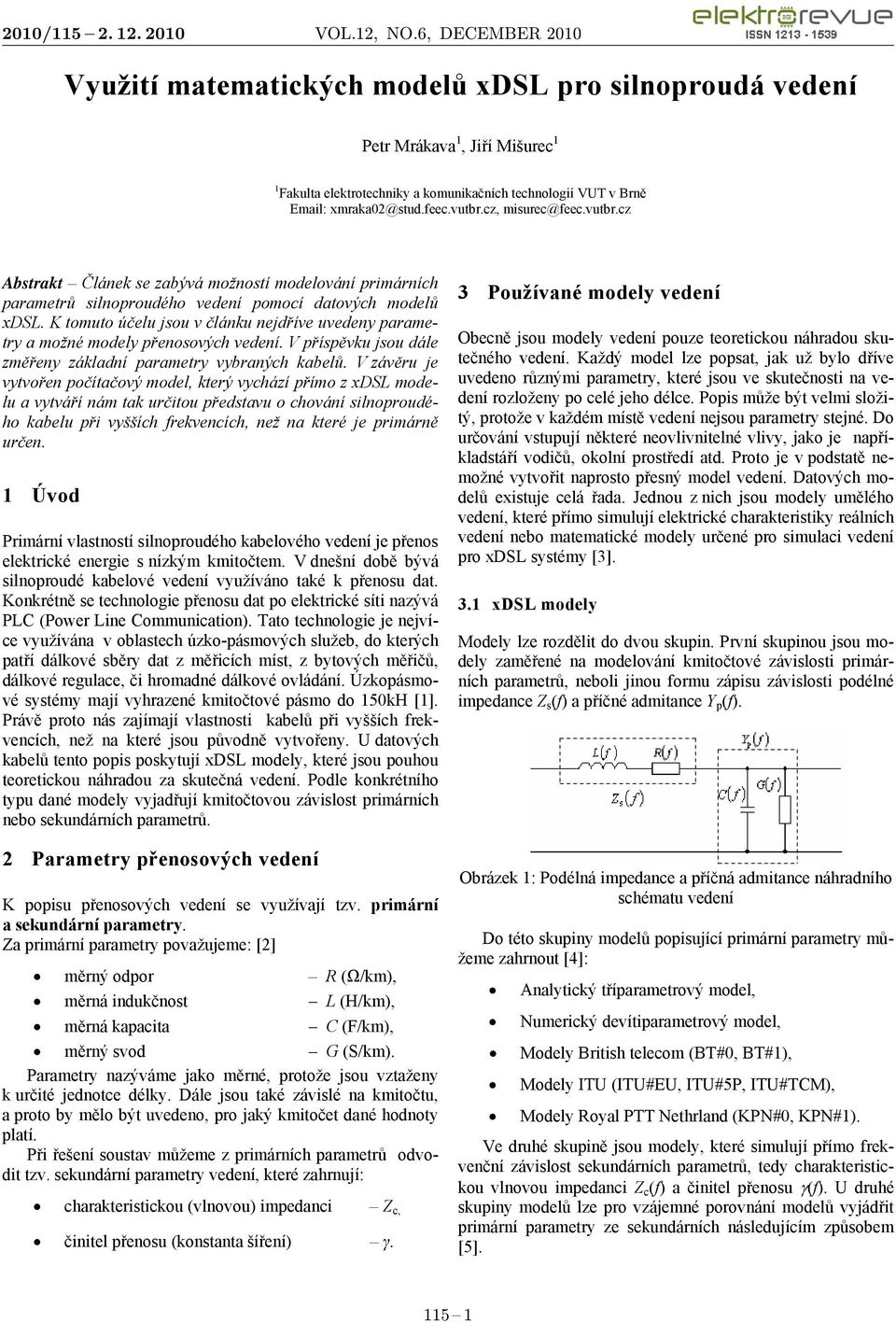 K tomuto účelu jsou v článku nejdříve uvedeny parametry a možné modely přenosovýh vedení. V příspěvku jsou dále změřeny základní parametry vybranýh kabelů.