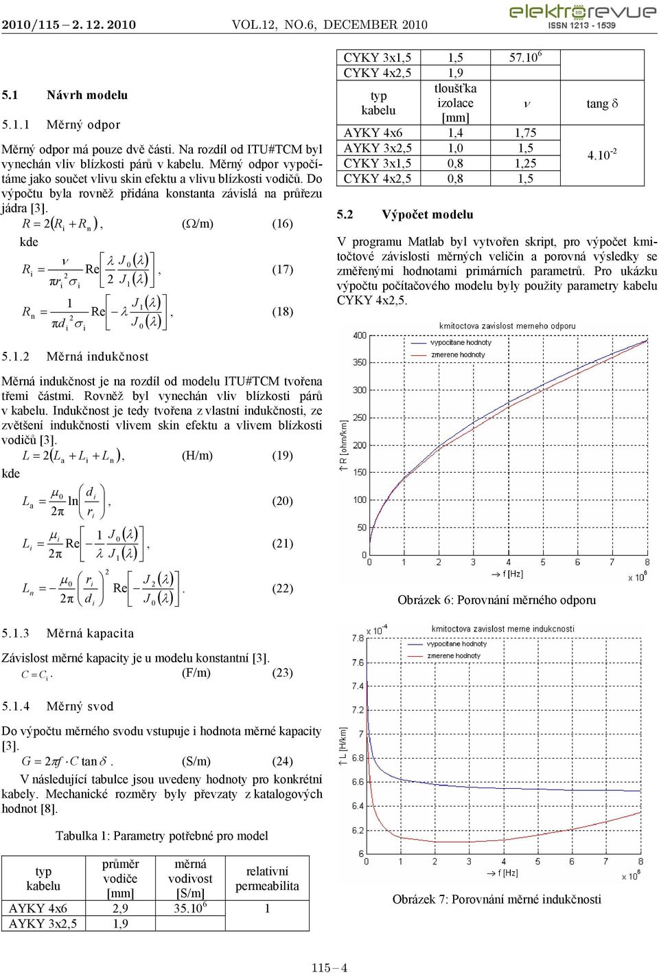 = ( + n ), (Ω/m) (6) kde ν J = e, πr σ J (7) J = n e, (8) πd σ J CYKY 3x,5,5 57. 6 CYKY 4x,5,9 tloušťka typ zolae kabelu [mm] ν AYKY 4x6,4,75 AYKY 3x,5,,5 CYKY 3x,5,8,5 CYKY 4x,5,8,5 5.