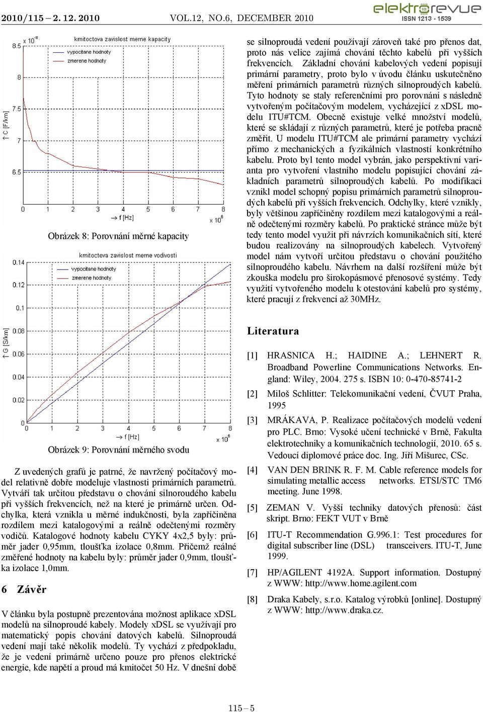 Tyto hodnoty se staly referenčním pro porovnání s následně vytvořeným počítačovým modelem, vyházejíí z xdsl modelu ITU#TCM.