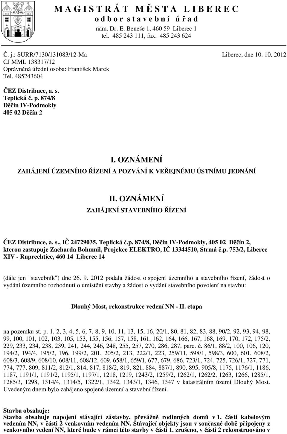 OZNÁMENÍ ZAHÁJENÍ ÚZEMNÍHO ŘÍZENÍ A POZVÁNÍ K VEŘEJNÉMU ÚSTNÍMU JEDNÁNÍ II. OZNÁMENÍ ZAHÁJENÍ STAVEBNÍHO ŘÍZENÍ ČEZ Distribuce, a. s., IČ 24729035, Tepl