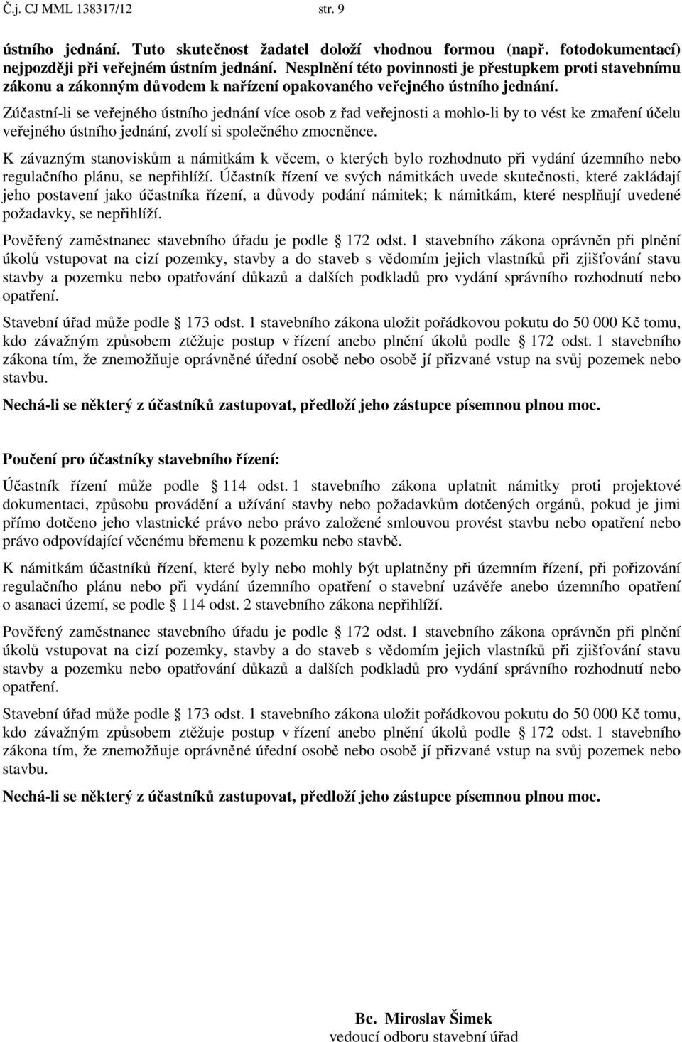 Zúčastní-li se veřejného ústního jednání více osob z řad veřejnosti a mohlo-li by to vést ke zmaření účelu veřejného ústního jednání, zvolí si společného zmocněnce.