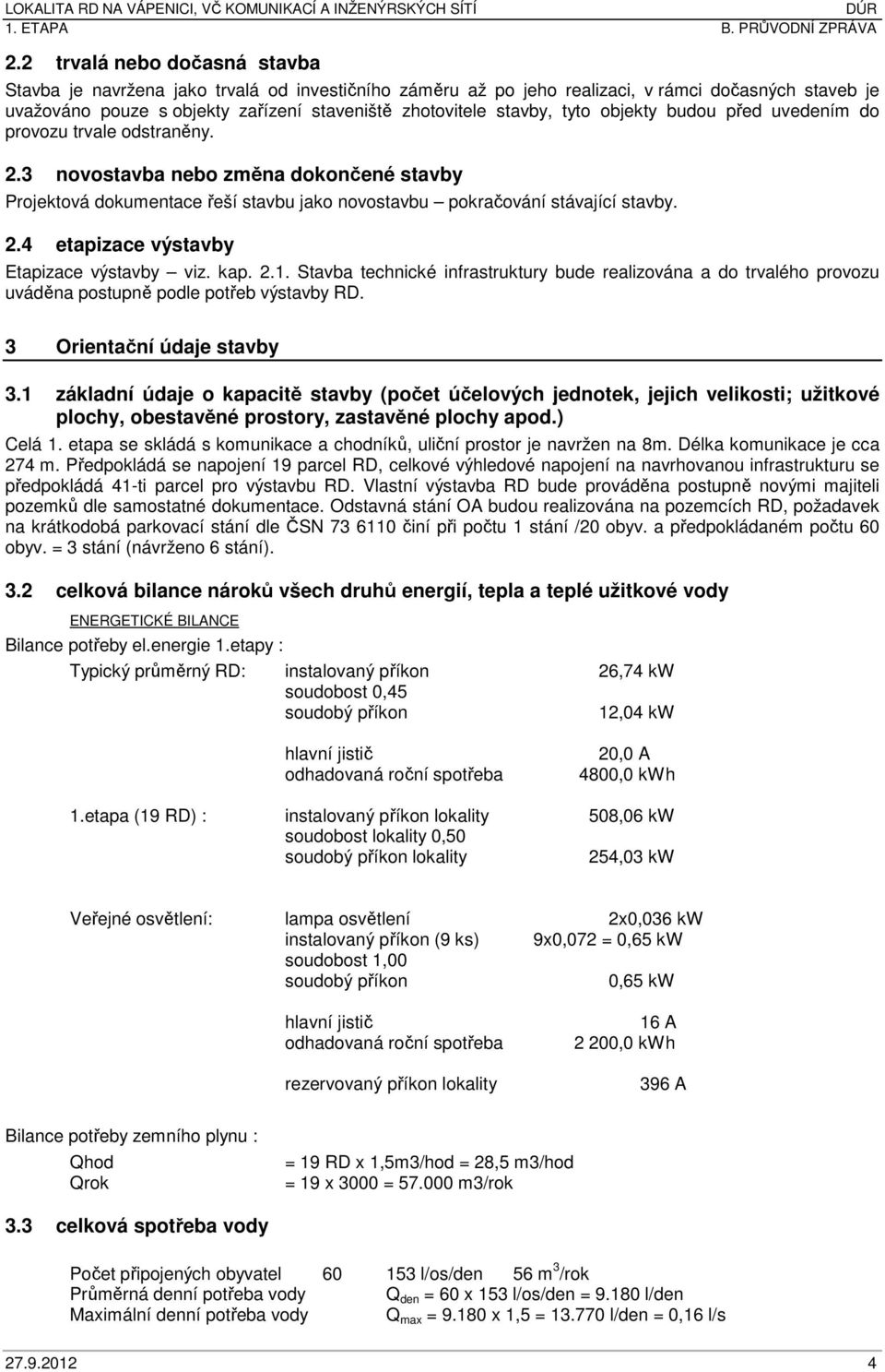 kap. 2.1. Stavba technické infrastruktury bude realizována a do trvalého provozu uváděna postupně podle potřeb výstavby RD. 3 Orientační údaje stavby 3.