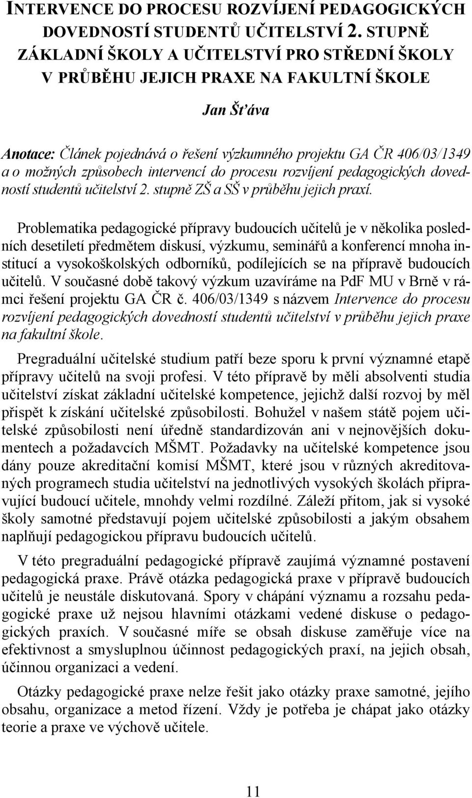 intervencí do procesu rozvíjení pedagogických dovedností studentů učitelství 2. stupně ZŠ a SŠ v průběhu jejich praxí.