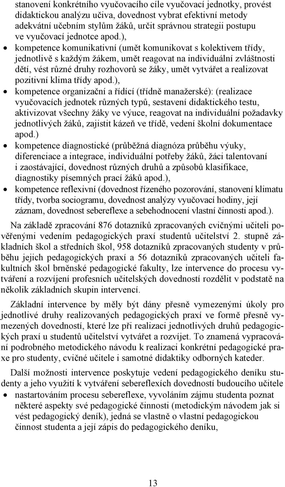 ), kompetence komunikativní (umět komunikovat s kolektivem třídy, jednotlivě s každým žákem, umět reagovat na individuální zvláštnosti dětí, vést různé druhy rozhovorů se žáky, umět vytvářet a