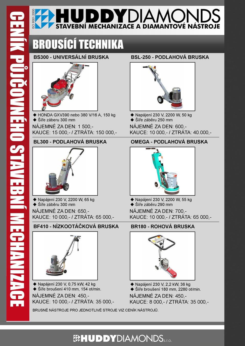 NÁJEMNÉ ZA DEN: 450,- KAUCE: 10 000,- / ZTRÁTA: 35 000,- BRUSNÉ NÁSTROJE PRO JEDNOTLIVÉ STROJE VIZ CENÍK NÁSTROJŮ.