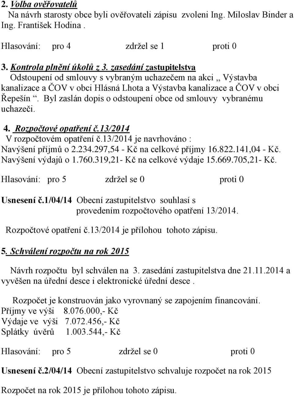 Byl zaslán dopis o odstoupení obce od smlouvy vybranému uchazeči. 4. Rozpočtové opatření č.13/2014 V rozpočtovém opatření č.13/2014 je navrhováno : Navýšení příjmů o 2.234.