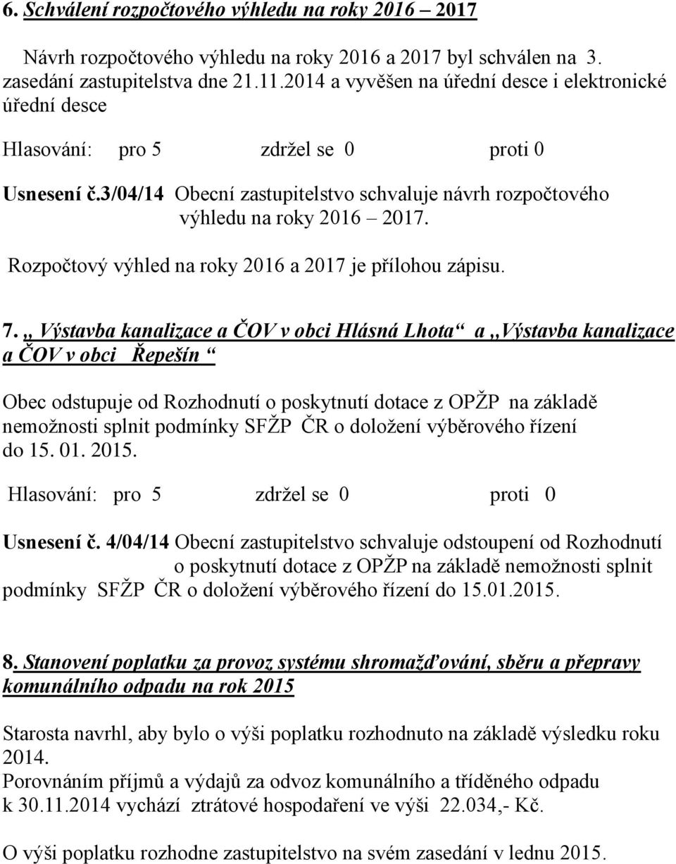 Rozpočtový výhled na roky 2016 a 2017 je přílohou zápisu. 7.