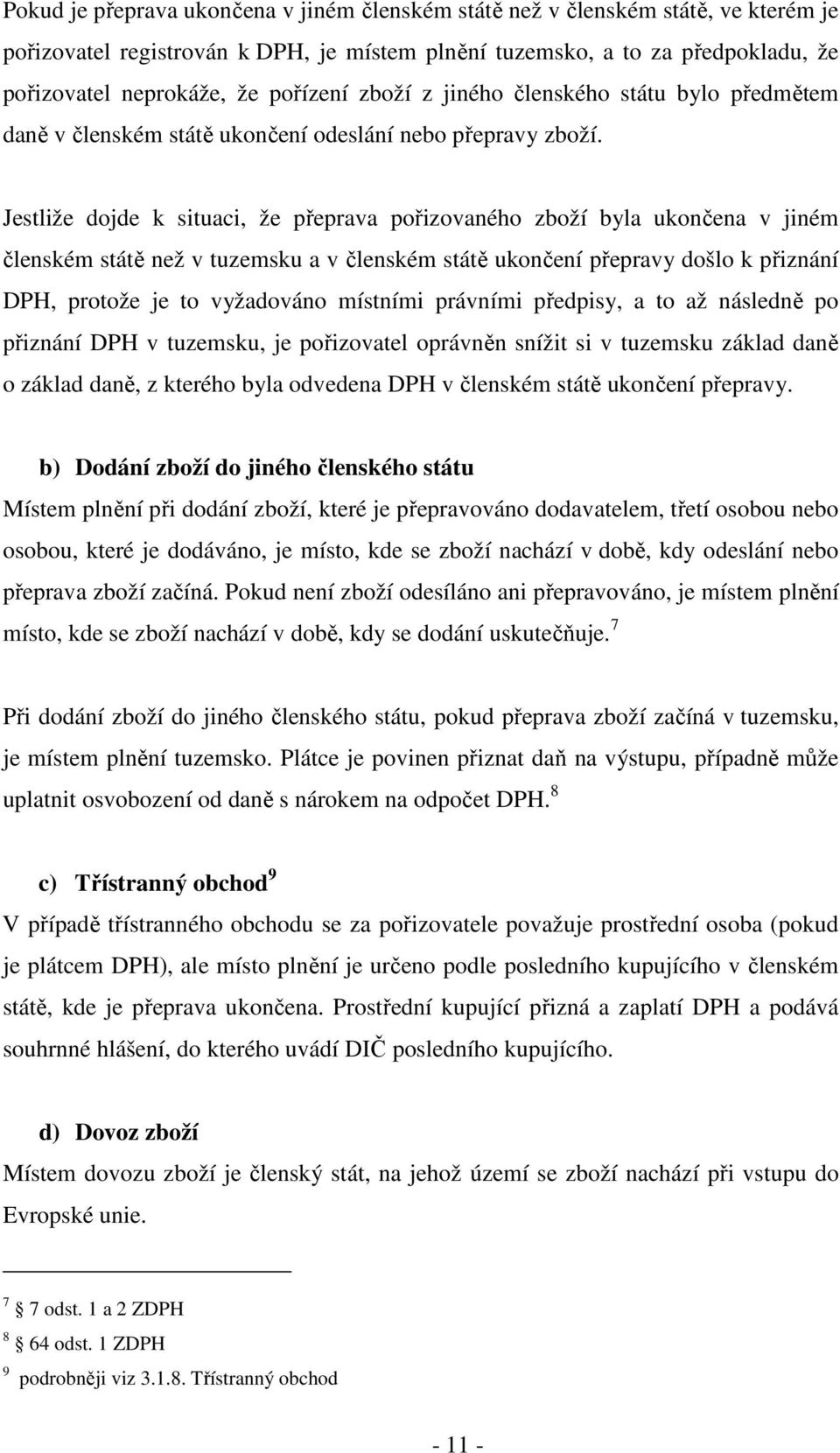 Jestliže dojde k situaci, že přeprava pořizovaného zboží byla ukončena v jiném členském státě než v tuzemsku a v členském státě ukončení přepravy došlo k přiznání DPH, protože je to vyžadováno