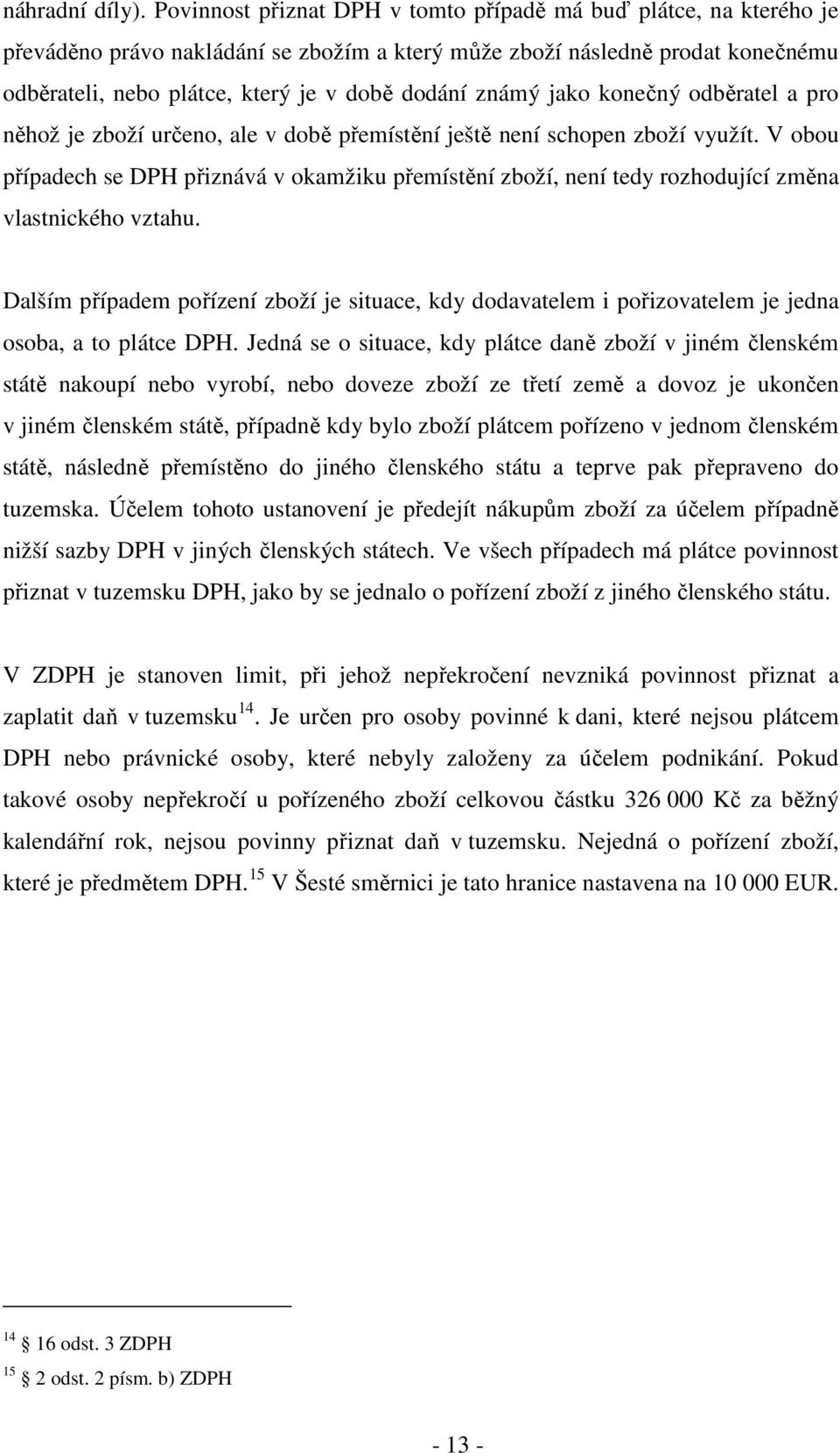 známý jako konečný odběratel a pro něhož je zboží určeno, ale v době přemístění ještě není schopen zboží využít.