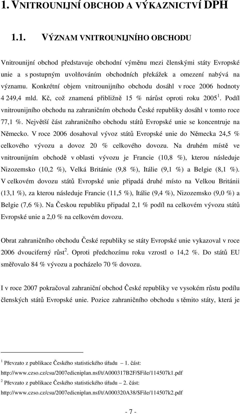 Podíl vnitrounijního obchodu na zahraničním obchodu České republiky dosáhl v tomto roce 77,1 %. Největší část zahraničního obchodu států Evropské unie se koncentruje na Německo.