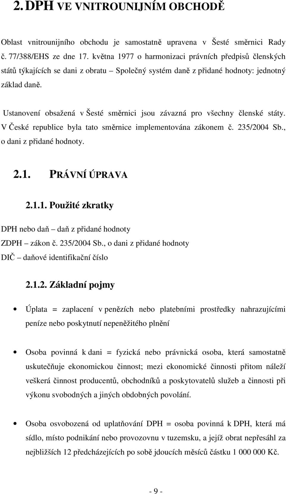 Ustanovení obsažená v Šesté směrnici jsou závazná pro všechny členské státy. V České republice byla tato směrnice implementována zákonem č. 235/2004 Sb., o dani z přidané hodnoty. 2.1.