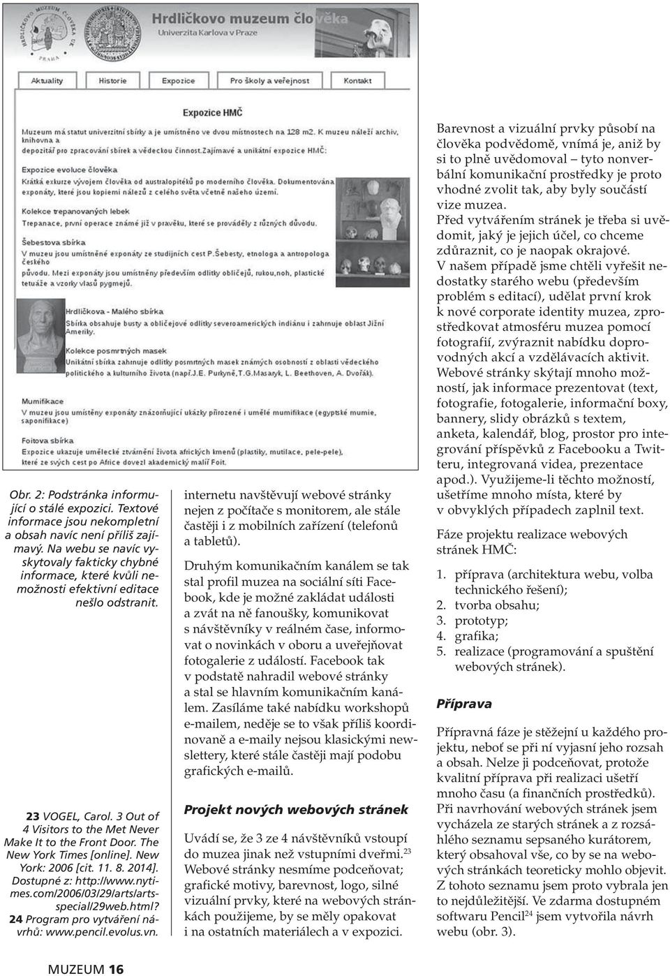 The New York Times [online]. New York: 2006 [cit. 11. 8. 20 14]. Dostupné z: http://www.nytimes.com/2006/03/29/arts/artsspecial/29web.html? 24 Program pro vytváření návrhů: www.pencil.evolus.vn.