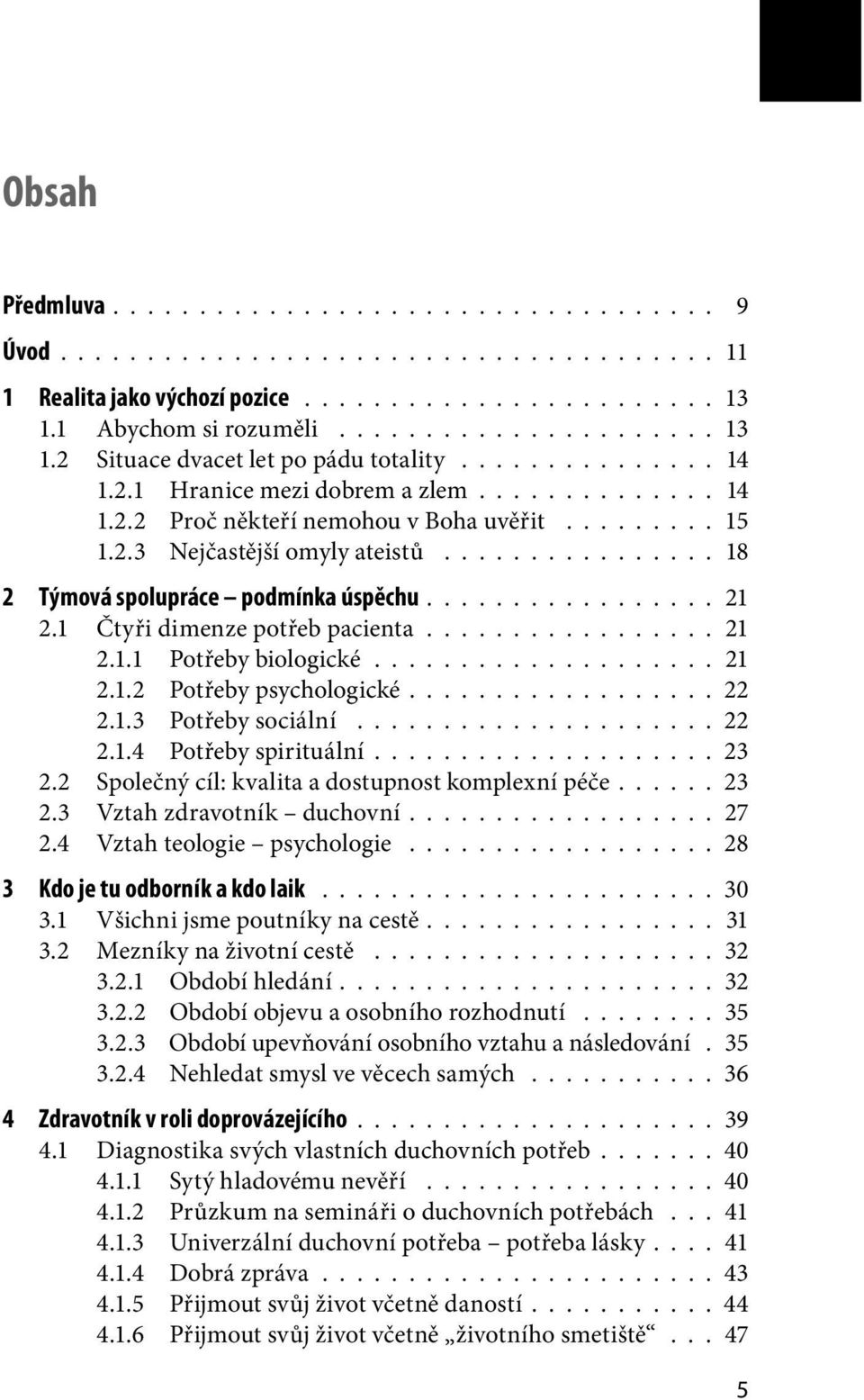 ............... 21 2.1 Čtyři dimenze potřeb pacienta................. 21 2.1.1 Potřeby biologické.................... 21 2.1.2 Potřeby psychologické................. 22 2.1.3 Potřeby sociální..................... 22 2.1.4 Potřeby spirituální.